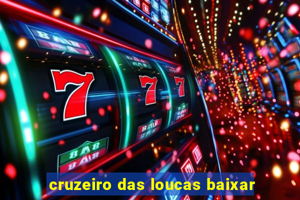 cruzeiro das loucas baixar